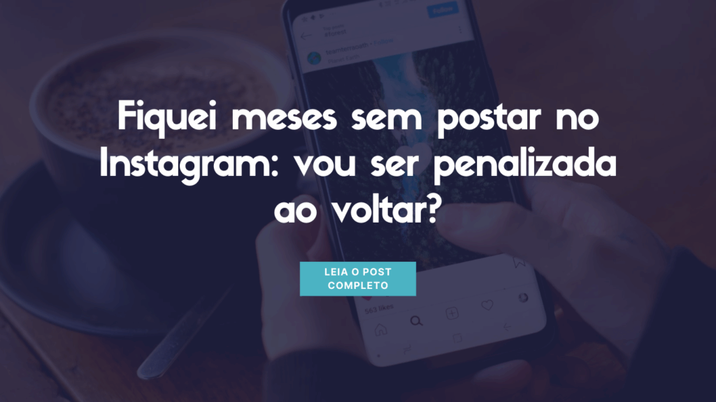 Instagram-parado-volta-a-fazer-sucesso-1-1024x576 Fiquei meses (ou anos) sem postar no Instagram: vou ser penalizada ao voltar?