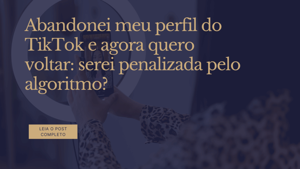 TikTok-serei-penalizada-pelo-algoritmo-1024x576 TikTok - Abandonei meu perfil e agora quero voltar: serei penalizada pelo algoritmo?